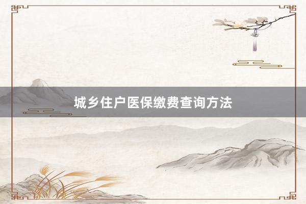 城乡住户医保缴费查询方法